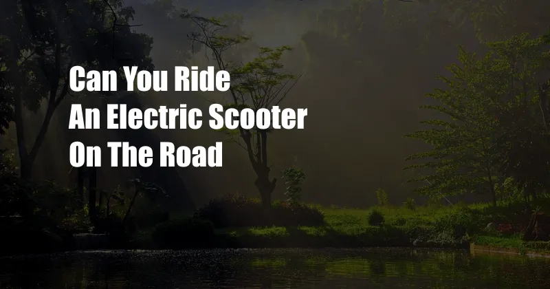 Can You Ride An Electric Scooter On The Road