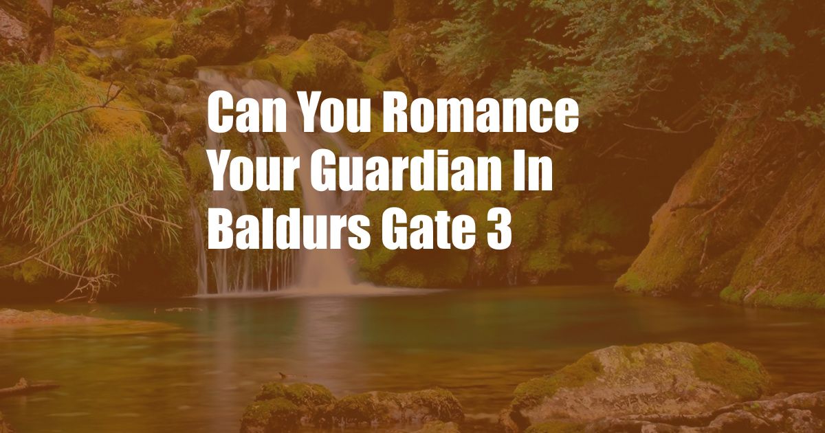 Can You Romance Your Guardian In Baldurs Gate 3