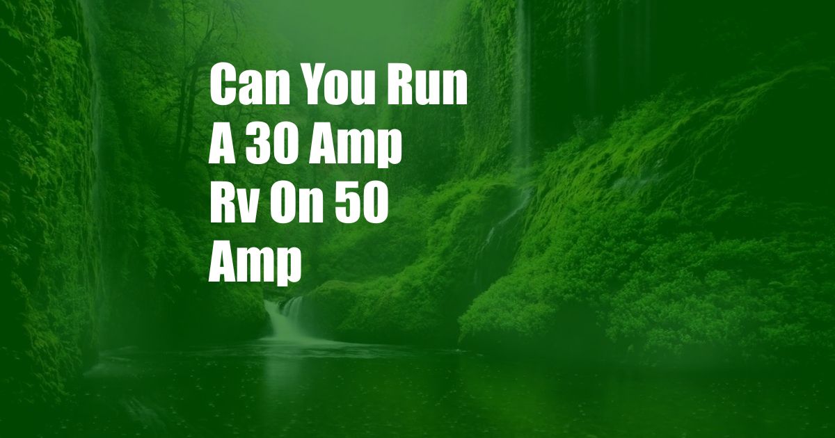 Can You Run A 30 Amp Rv On 50 Amp