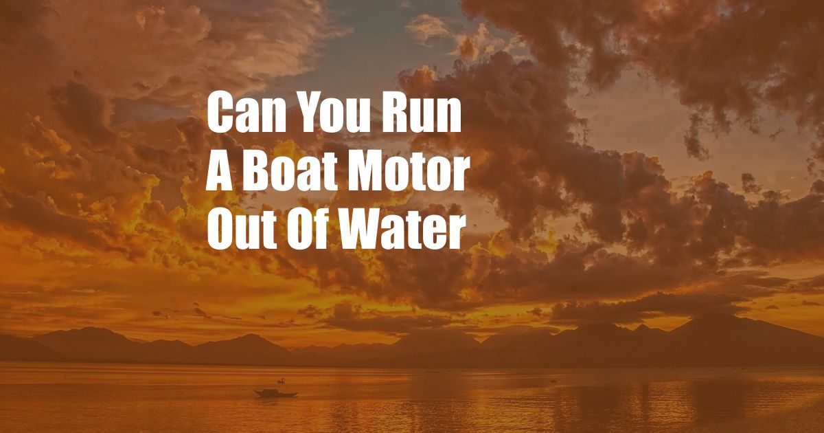 Can You Run A Boat Motor Out Of Water