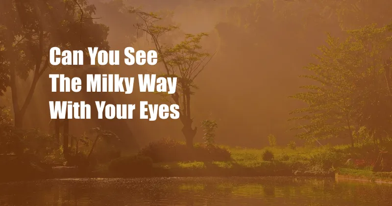 Can You See The Milky Way With Your Eyes