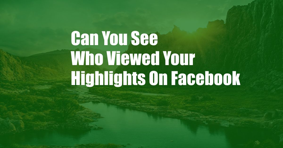 Can You See Who Viewed Your Highlights On Facebook