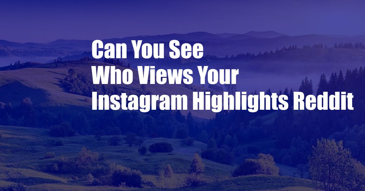 Can You See Who Views Your Instagram Highlights Reddit