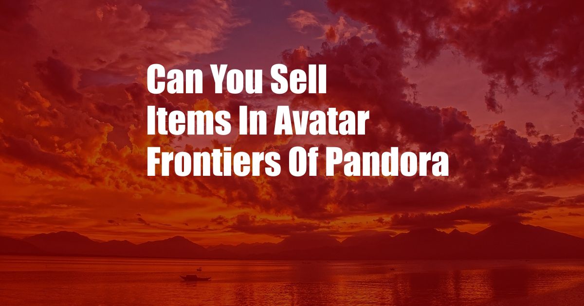 Can You Sell Items In Avatar Frontiers Of Pandora