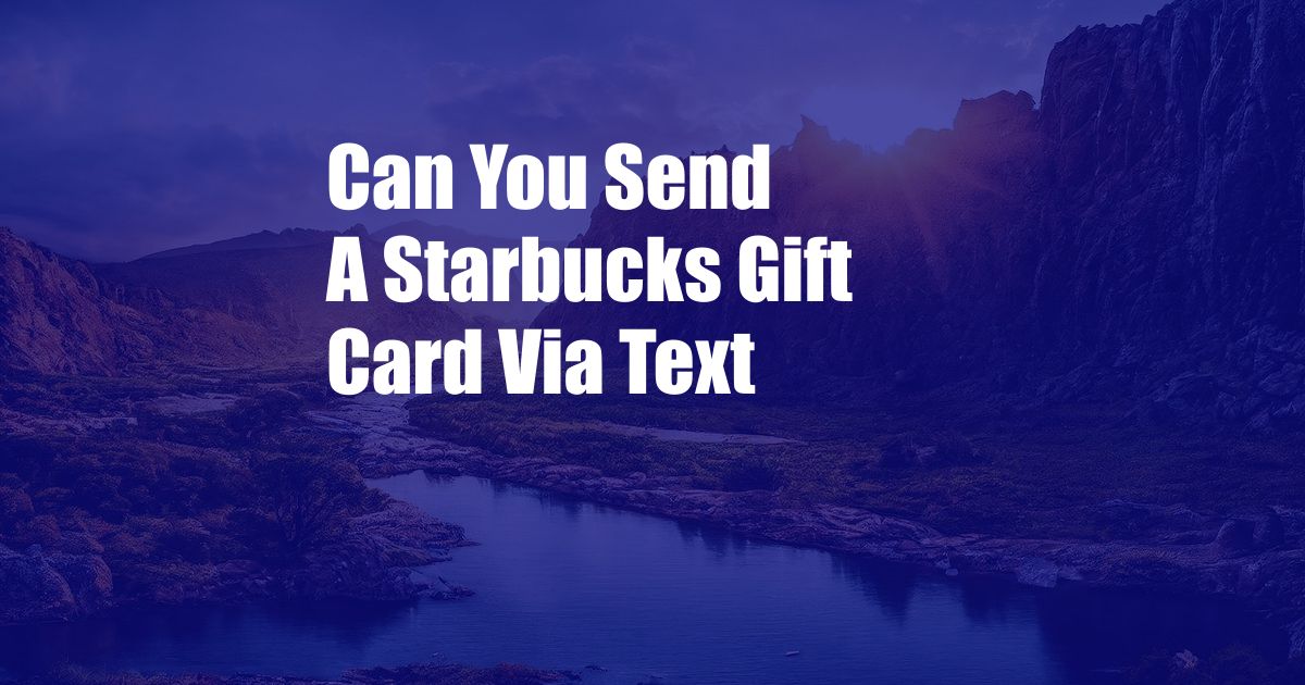 Can You Send A Starbucks Gift Card Via Text