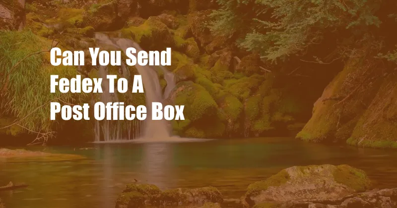 Can You Send Fedex To A Post Office Box