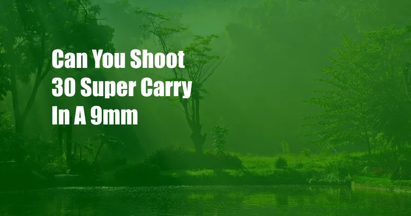 Can You Shoot 30 Super Carry In A 9mm
