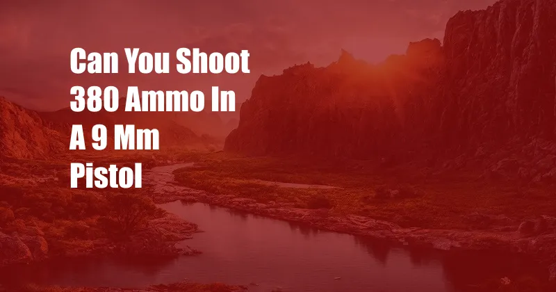 Can You Shoot 380 Ammo In A 9 Mm Pistol