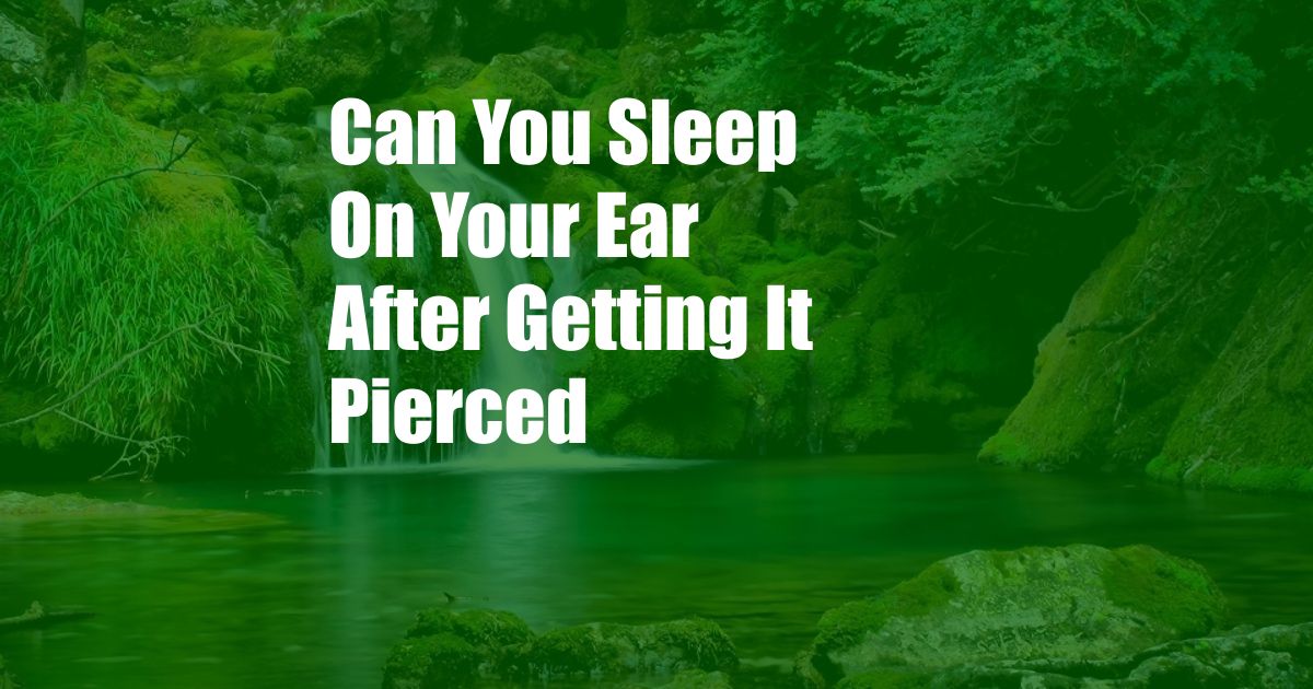 Can You Sleep On Your Ear After Getting It Pierced