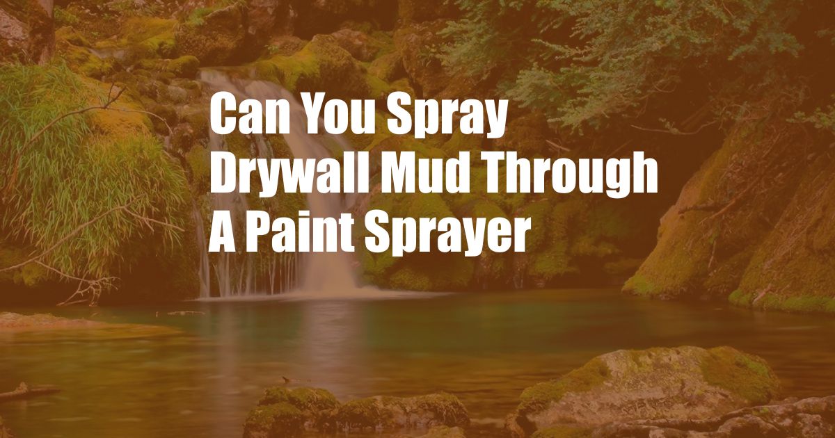 Can You Spray Drywall Mud Through A Paint Sprayer