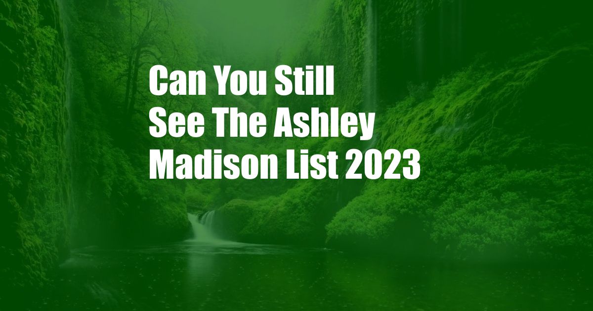 Can You Still See The Ashley Madison List 2023