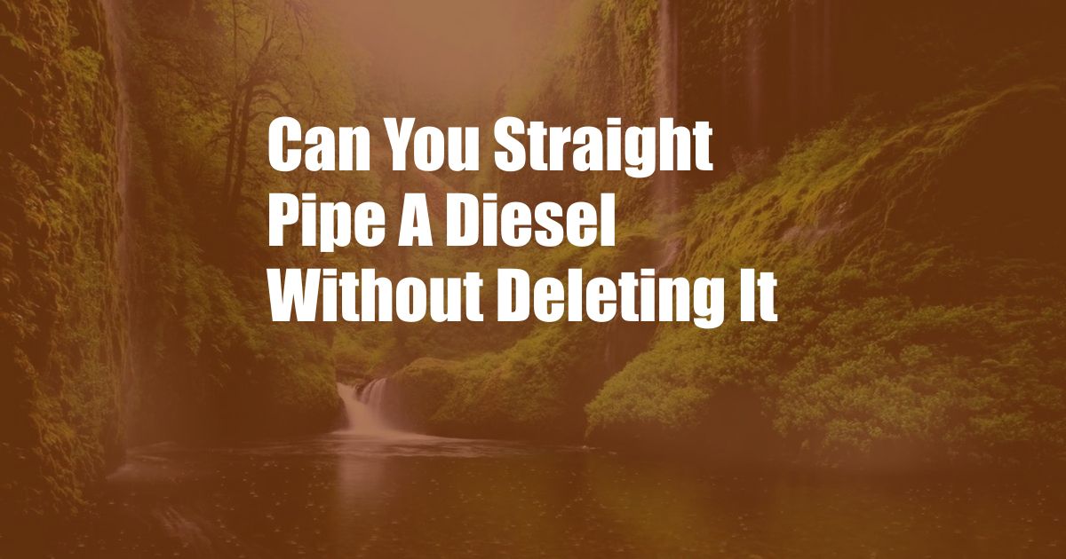 Can You Straight Pipe A Diesel Without Deleting It