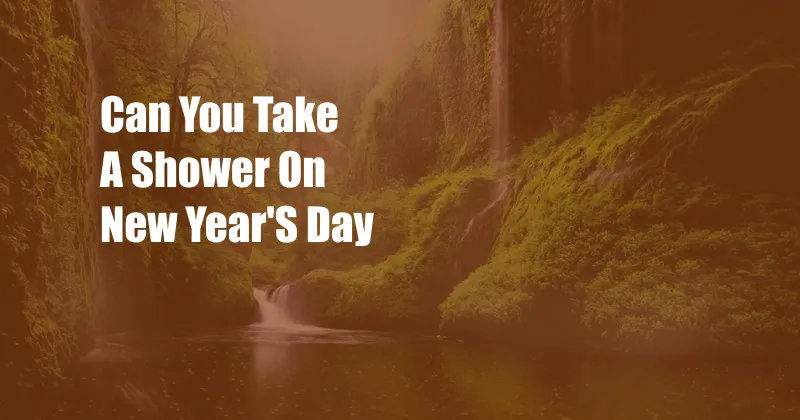 Can You Take A Shower On New Year'S Day