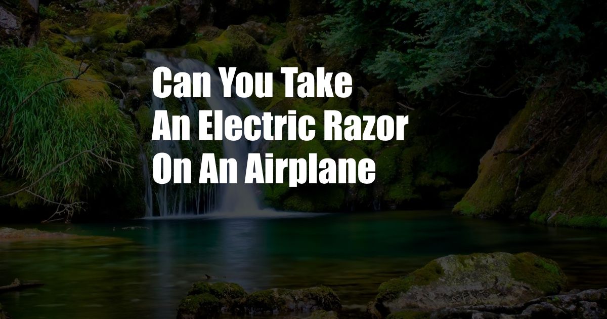 Can You Take An Electric Razor On An Airplane