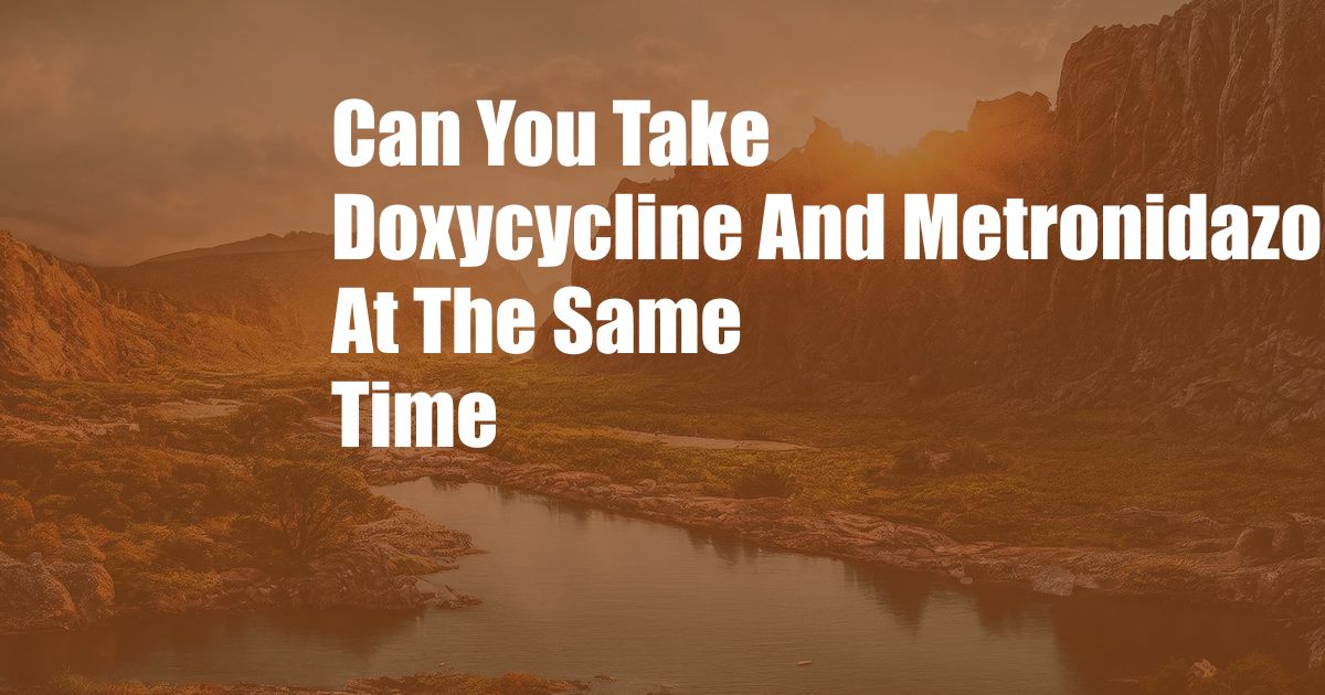 Can You Take Doxycycline And Metronidazole At The Same Time