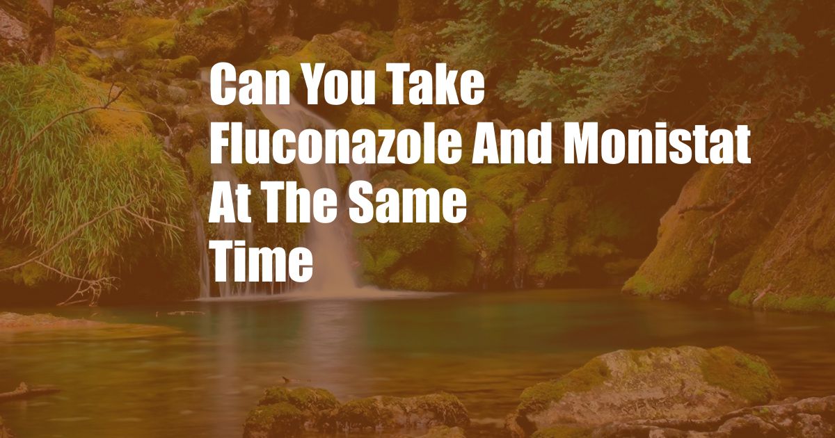 Can You Take Fluconazole And Monistat At The Same Time