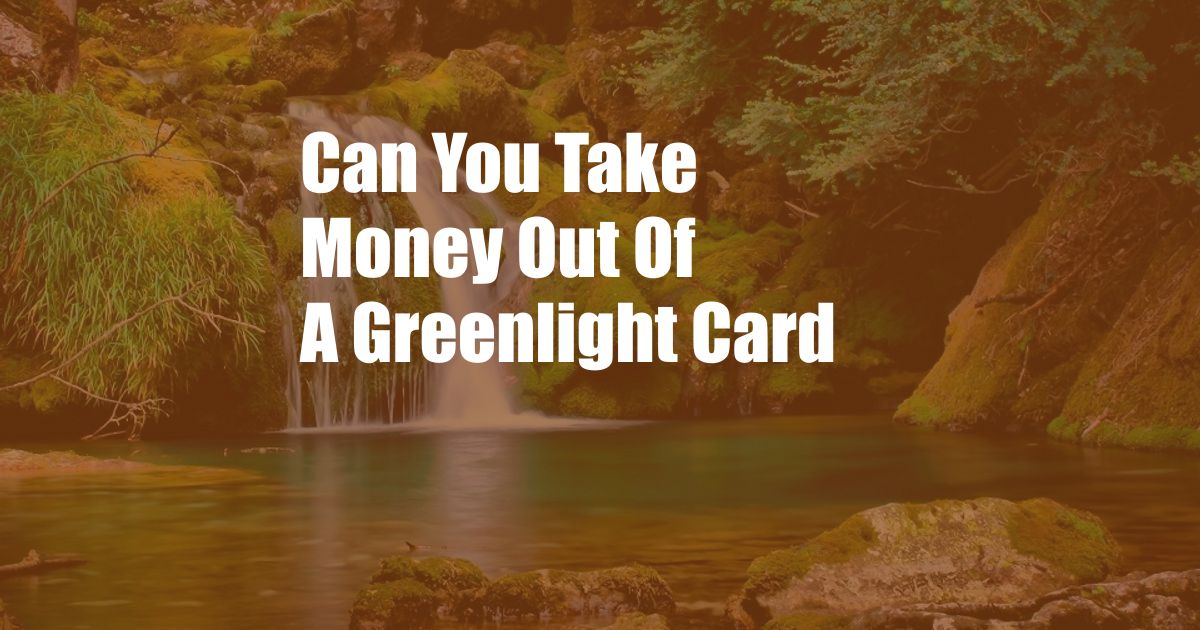 Can You Take Money Out Of A Greenlight Card