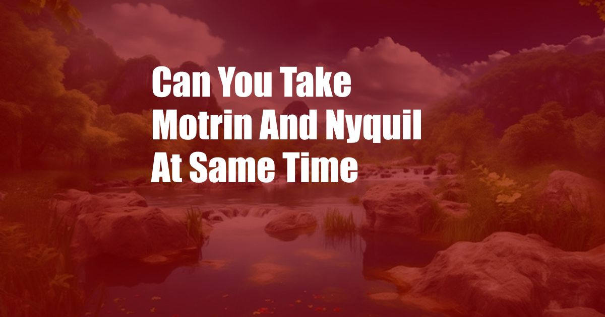 Can You Take Motrin And Nyquil At Same Time