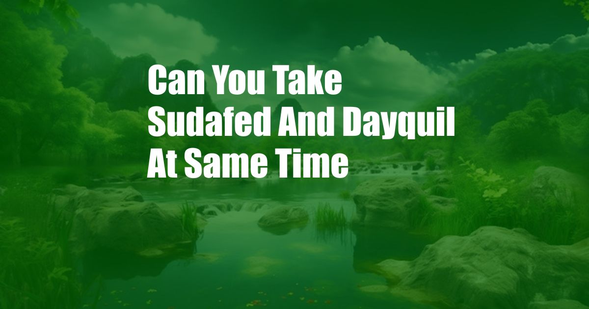 Can You Take Sudafed And Dayquil At Same Time