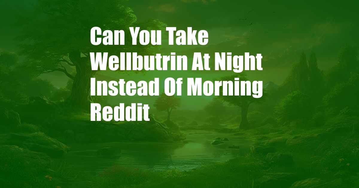 Can You Take Wellbutrin At Night Instead Of Morning Reddit