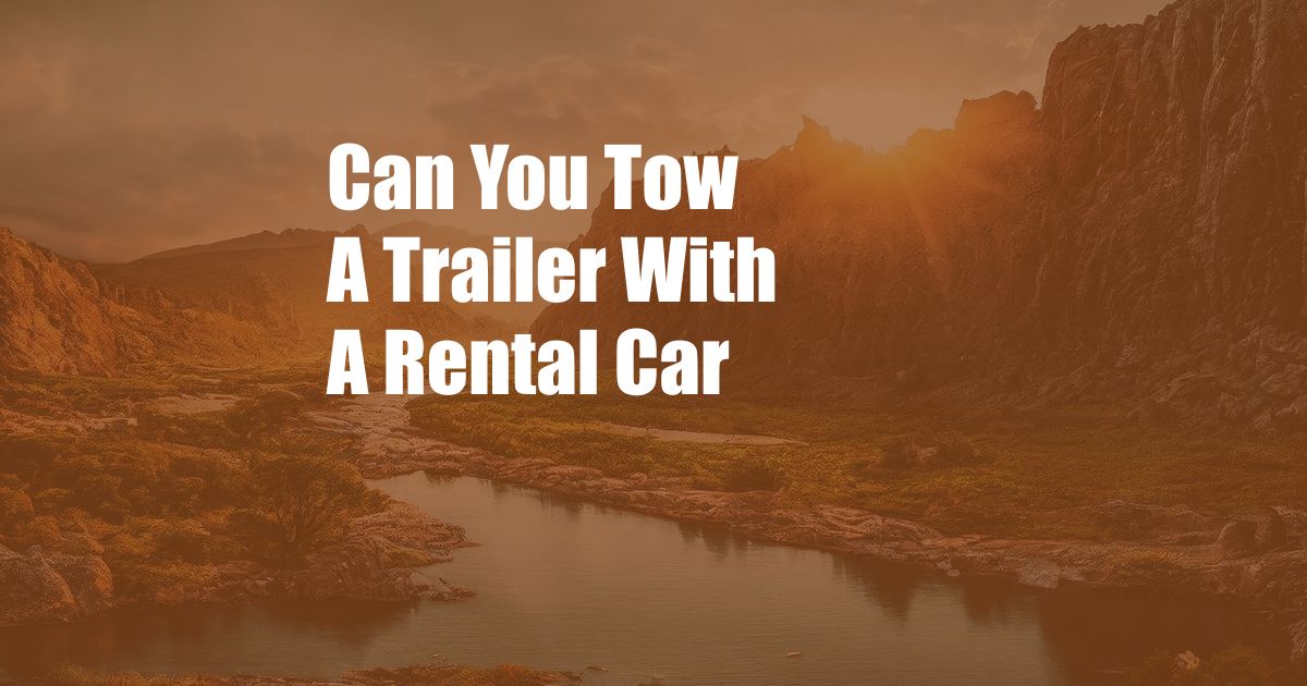 Can You Tow A Trailer With A Rental Car