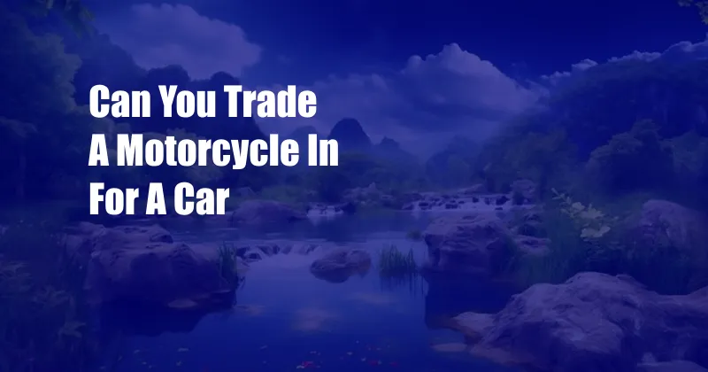 Can You Trade A Motorcycle In For A Car