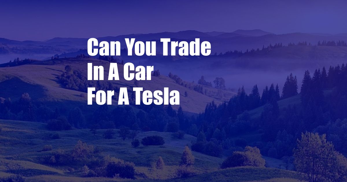 Can You Trade In A Car For A Tesla