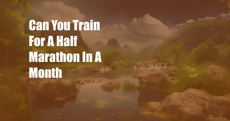 Can You Train For A Half Marathon In A Month