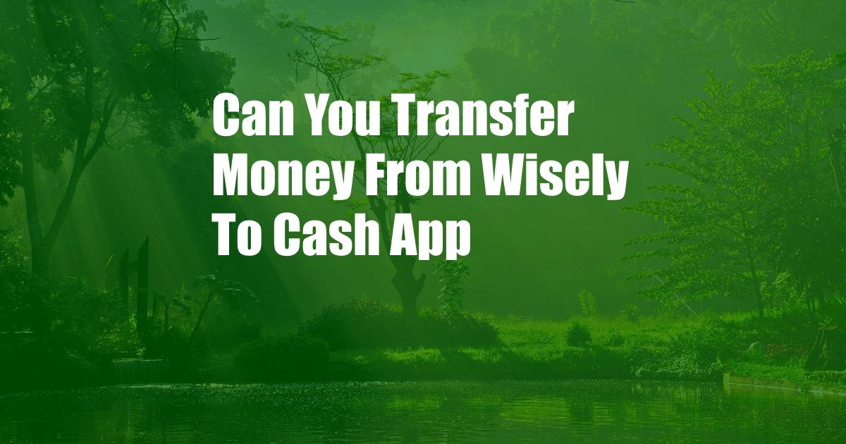 Can You Transfer Money From Wisely To Cash App