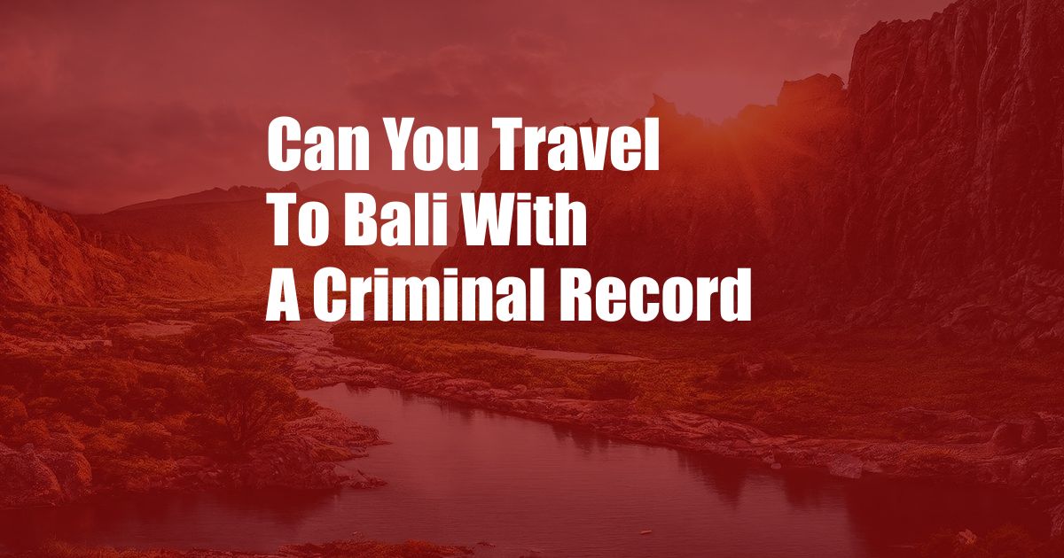 Can You Travel To Bali With A Criminal Record