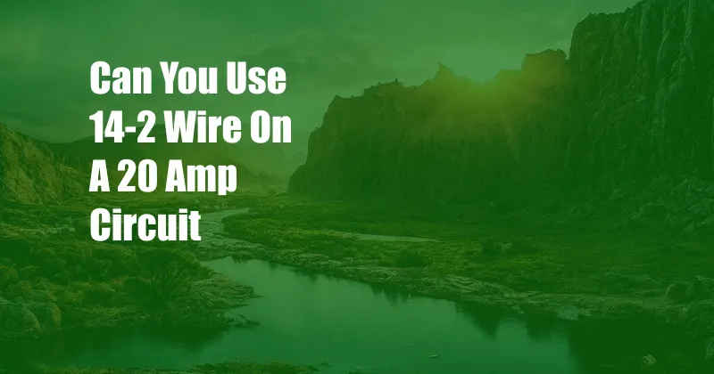 Can You Use 14-2 Wire On A 20 Amp Circuit