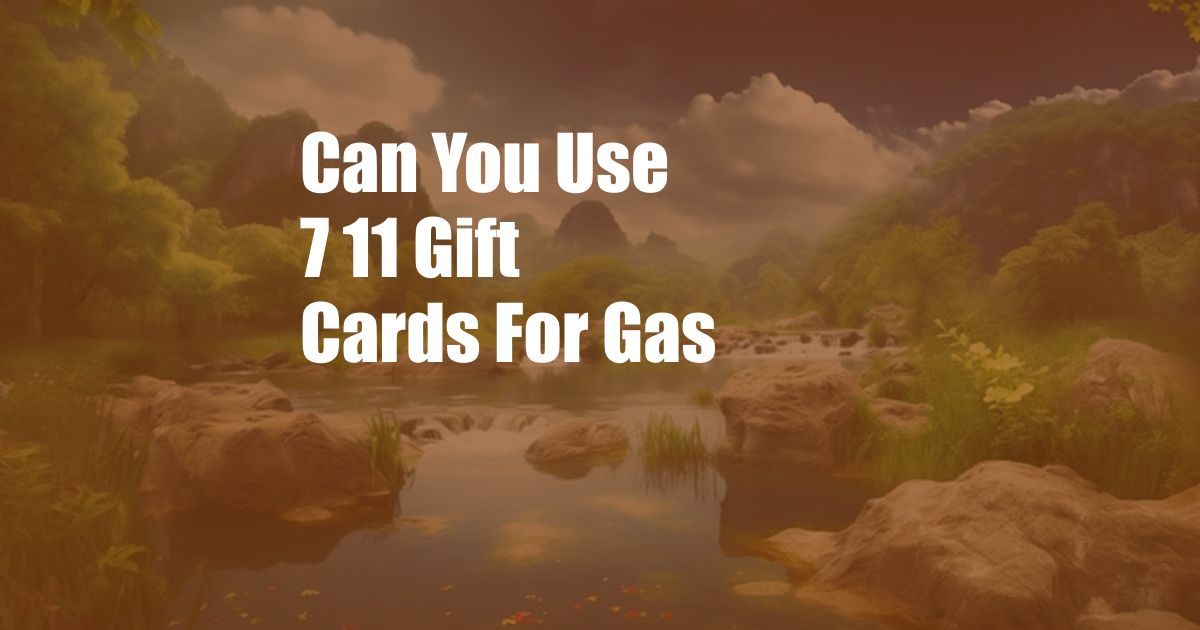 Can You Use 7 11 Gift Cards For Gas