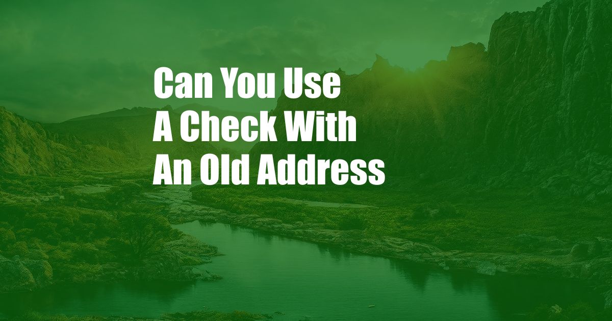 Can You Use A Check With An Old Address