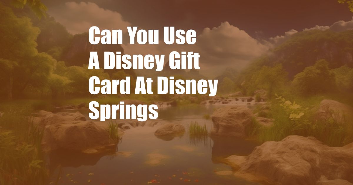 Can You Use A Disney Gift Card At Disney Springs