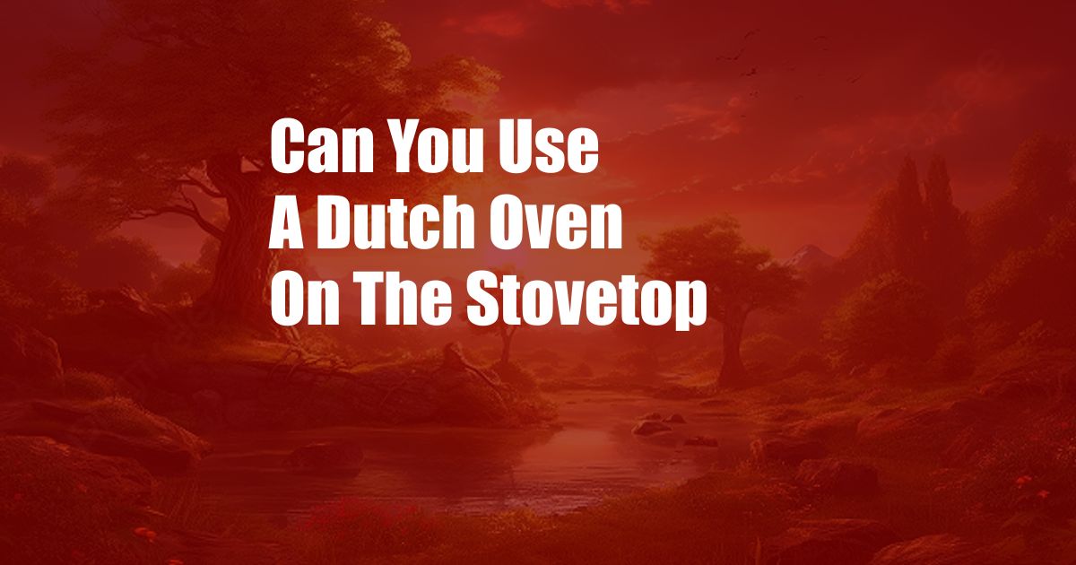 Can You Use A Dutch Oven On The Stovetop