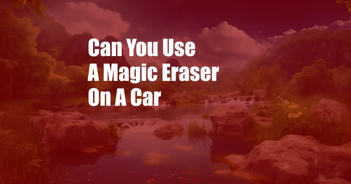 Can You Use A Magic Eraser On A Car