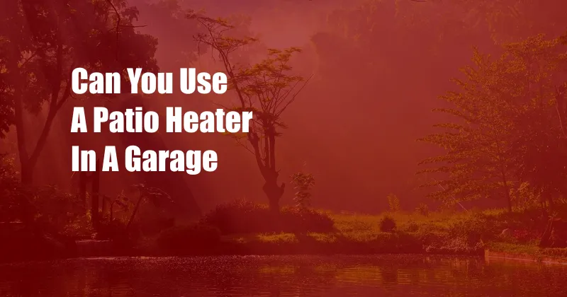 Can You Use A Patio Heater In A Garage