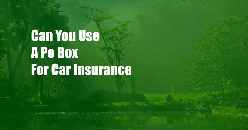Can You Use A Po Box For Car Insurance