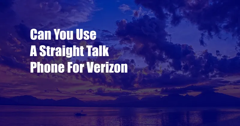 Can You Use A Straight Talk Phone For Verizon