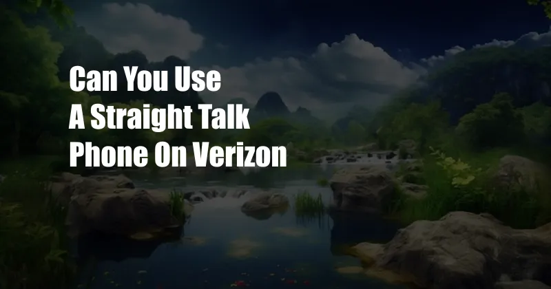 Can You Use A Straight Talk Phone On Verizon