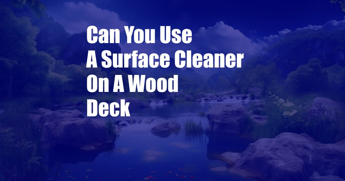 Can You Use A Surface Cleaner On A Wood Deck