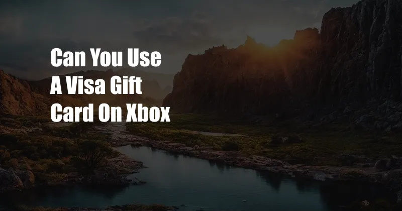 Can You Use A Visa Gift Card On Xbox