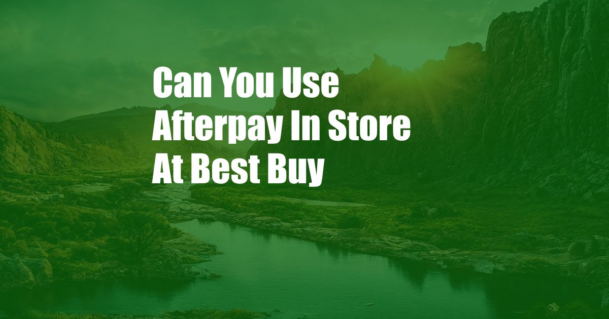 Can You Use Afterpay In Store At Best Buy