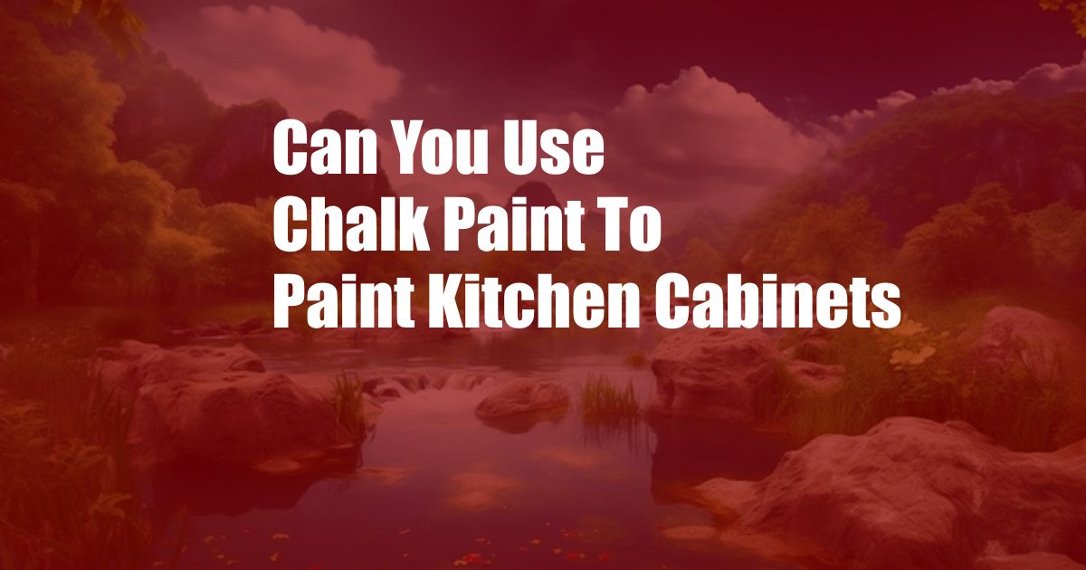 Can You Use Chalk Paint To Paint Kitchen Cabinets