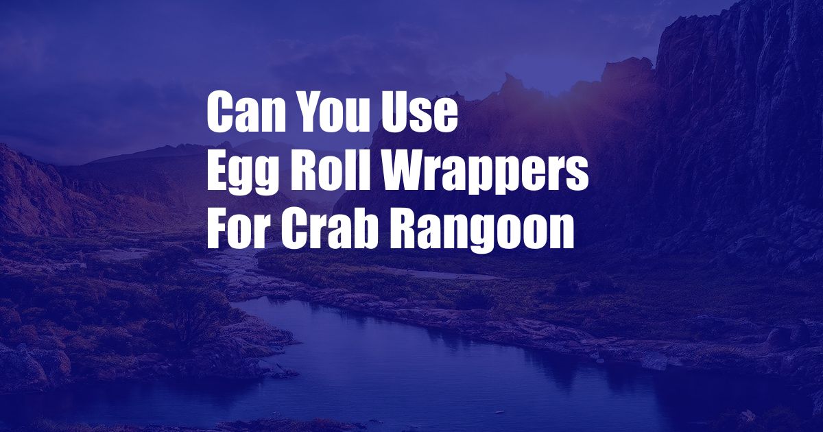 Can You Use Egg Roll Wrappers For Crab Rangoon