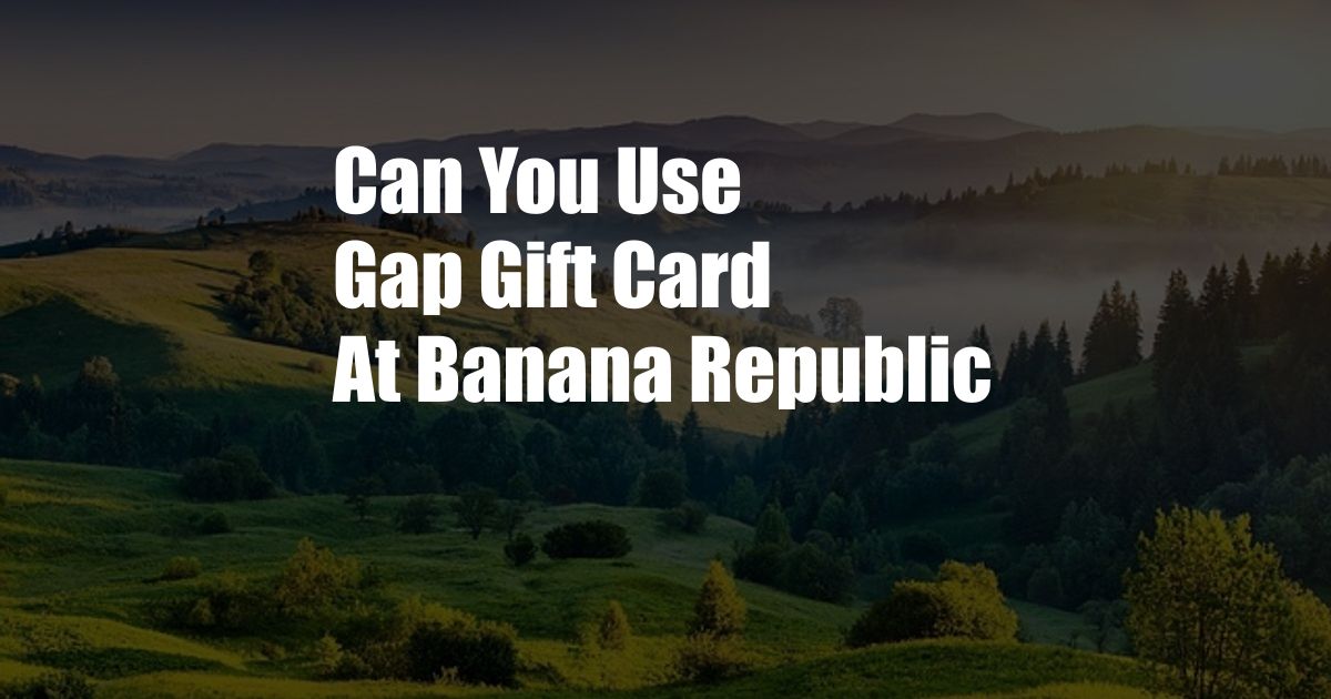 Can You Use Gap Gift Card At Banana Republic