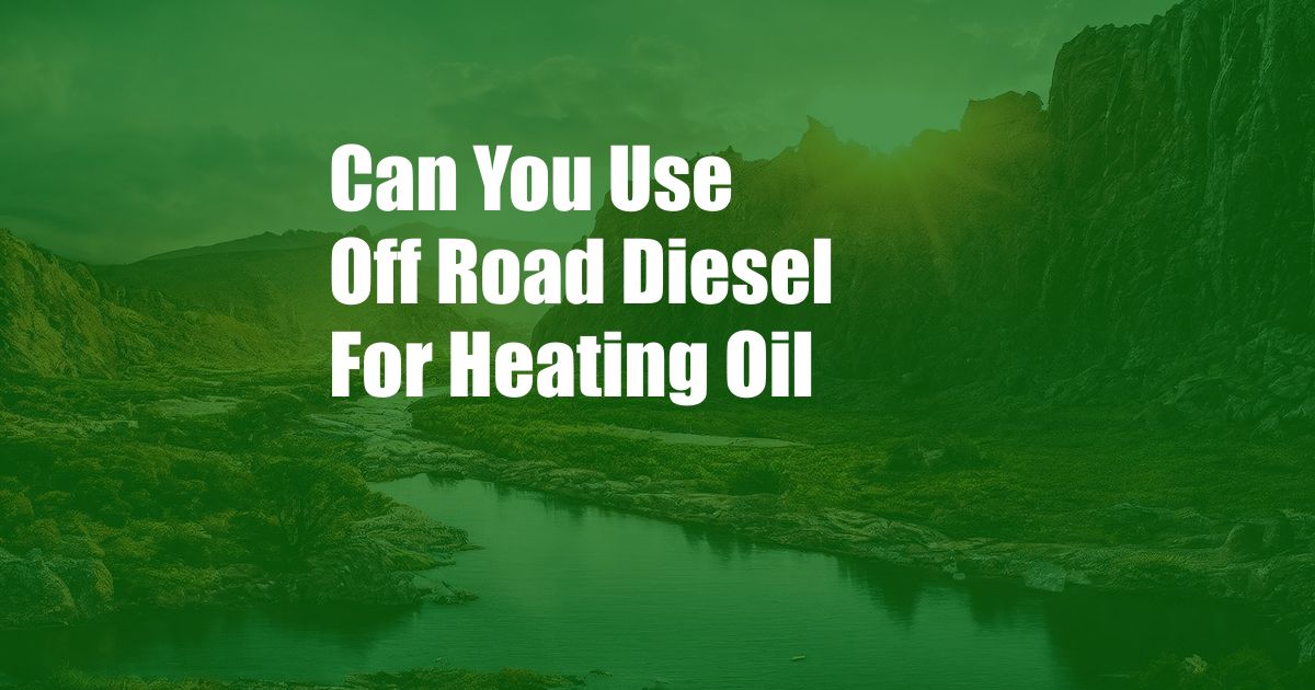 Can You Use Off Road Diesel For Heating Oil