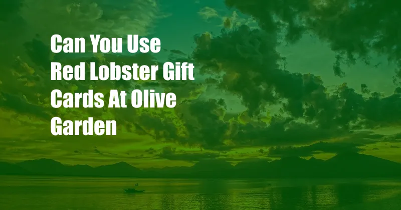 Can You Use Red Lobster Gift Cards At Olive Garden