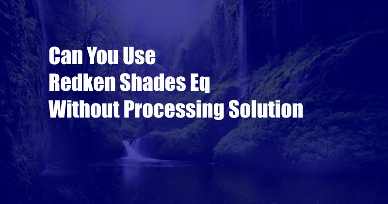 Can You Use Redken Shades Eq Without Processing Solution