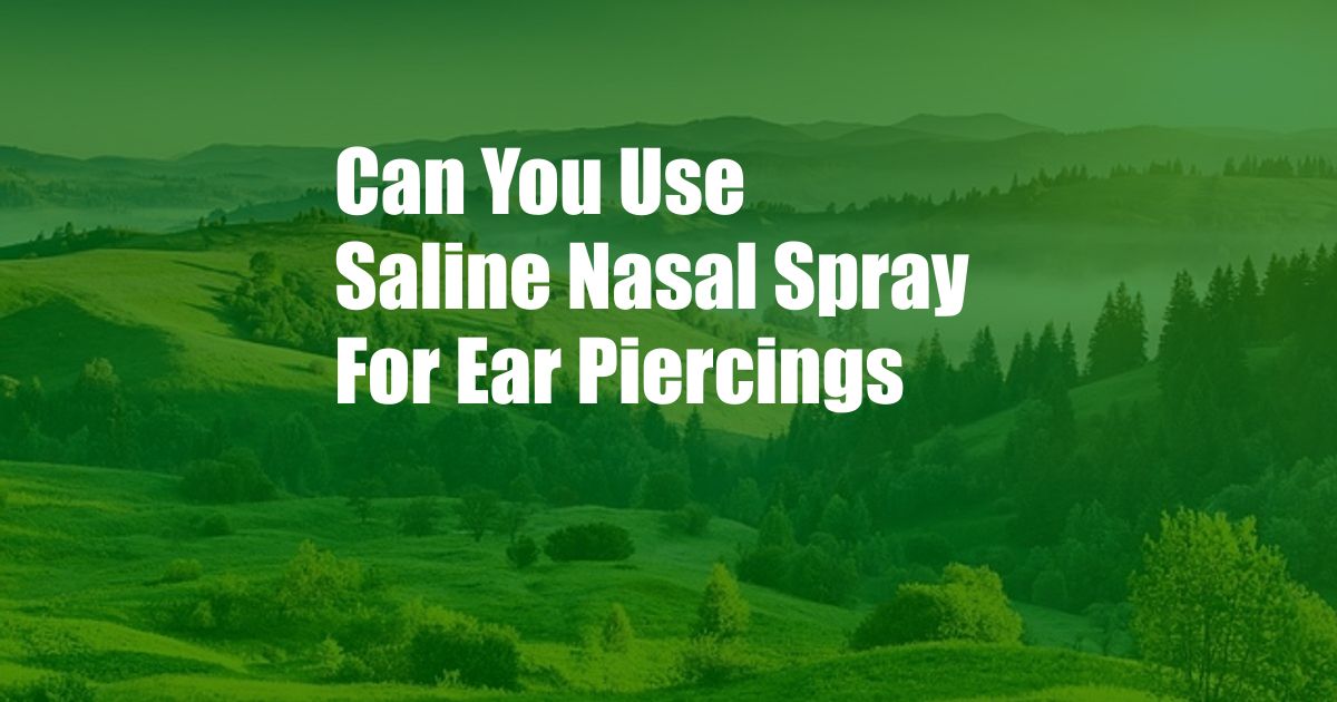 Can You Use Saline Nasal Spray For Ear Piercings